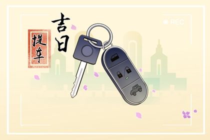 2025年农历四月初六提车吉日查询 今日提车买车好不好